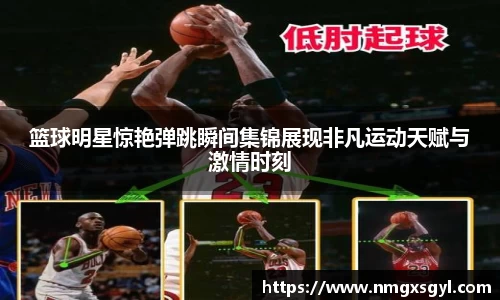 篮球明星惊艳弹跳瞬间集锦展现非凡运动天赋与激情时刻
